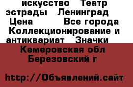 1.1) искусство : Театр эстрады ( Ленинград ) › Цена ­ 349 - Все города Коллекционирование и антиквариат » Значки   . Кемеровская обл.,Березовский г.